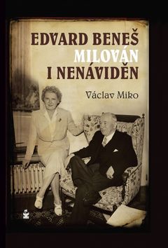 Edvard Beneš milován i nenáviděn