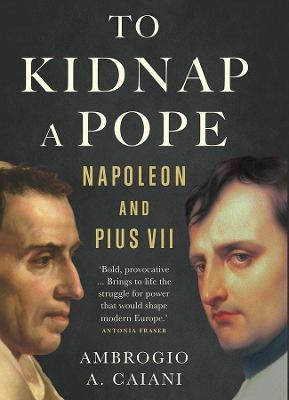 To Kidnap a Pope : Napoleon and Pius VII