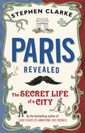 Paris Revealed : The Secret Life of a City