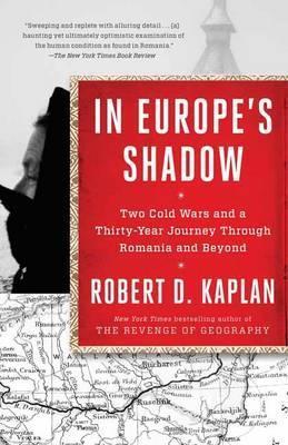 In Europe´s Shadow : Two Cold Wars and a Thirty-Year Journey Through Romania and Beyond