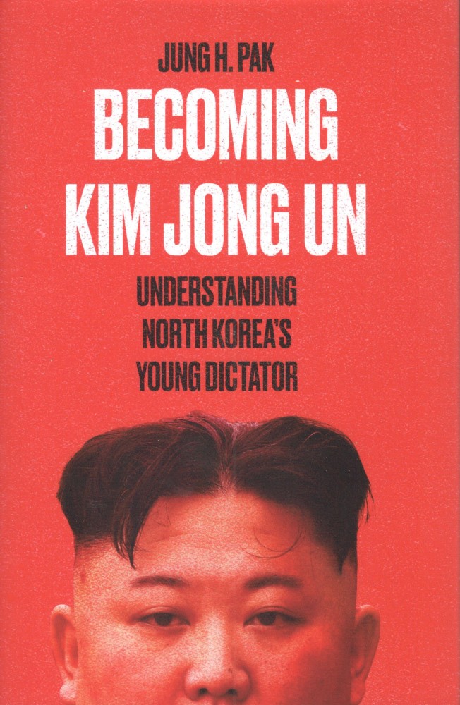 Becoming Kim Jong Un : Understanding North Korea's Young Dictator
