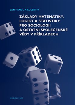 Základy matematiky, logiky a statistiky pro sociologii a ostatní společenské vědy v příkladech