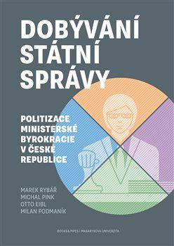 Dobývání státní správy - Politizace ministerské byrokracie v České republice