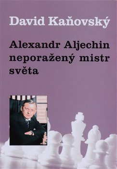 Alexandr Alechin - neporažený mistr světa