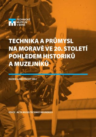 Technika a průmysl na Moravě ve 20. století pohledem historiků a muzejníků